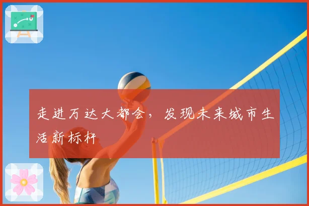 走进万达大都会，发现未来城市生活新标杆
