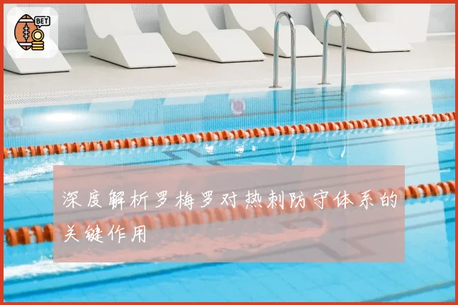 深度解析罗梅罗对热刺防守体系的关键作用